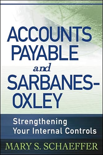 Accounts Payable and Sarbanes-Oxley: Strengthening Your Internal Controls (9780471785880) by Schaeffer, Mary S.