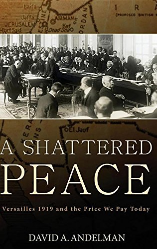 A Shattered Peace; Versailles 1919 and the Price We Pay Today - Andelman, David A.