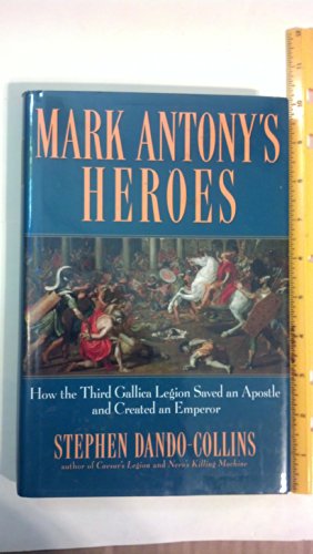 Imagen de archivo de Mark Antony's Heroes : How the Third Gallica Legion Saved an Apostle and Created an Emperor a la venta por Better World Books