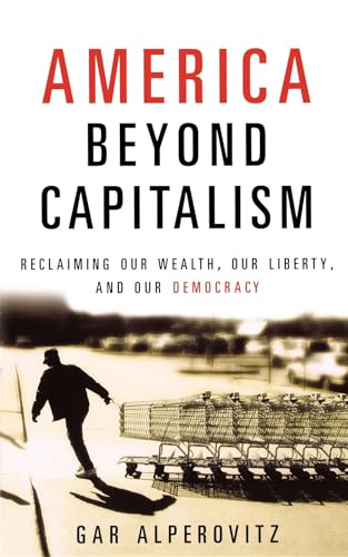 Stock image for America Beyond Capitalism: Reclaiming Our Wealth, Our Liberty, and Our Democracy for sale by Your Online Bookstore