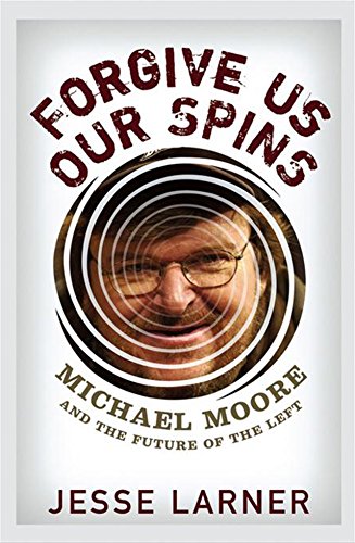 Stock image for Forgive Us Our Spins : Michael Moore and the Future of the Left for sale by Better World Books