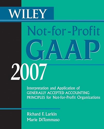 Wiley Not-for-Profit GAAP 2007: Interpretation and Application of Generally Accepted Accounting Principles for Not-for-Profit Organizations (9780471798255) by Larkin, Richard F.; DiTommaso, Marie