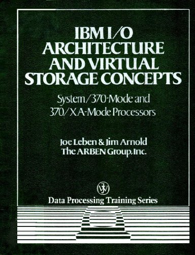 IBM I/O Architecture and Virtual Storage Concepts: System/370-Mode and 370/XA-Mode Processors (Data Processing Training Series) (9780471801412) by Leben, Joe