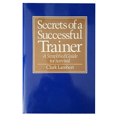 Stock image for Secrets of a Successful Trainer: A Simplified Guide for Survival for sale by Pheonix Books and Collectibles