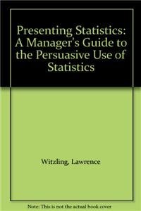 Stock image for Presenting Statistics: A Manager's Guide to the Persuasive Use of Statistics for sale by Wonder Book