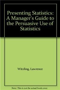 9780471803072: Presenting Statistics: A Manager's Guide to the Persuasive Use of Statistics