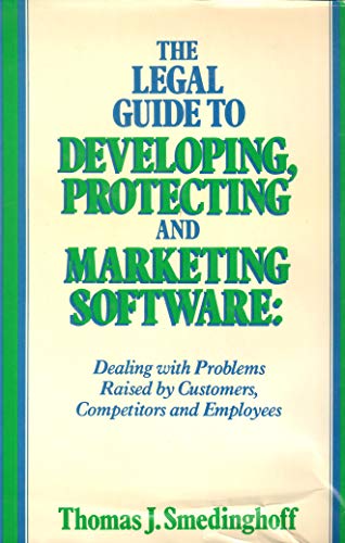 The Legal Guide to Developing, Protecting, and Marketing Software: Dealing with Problems Raised by Consumers, Competitors, and Employees (9780471810278) by Smedinghoff, Thomas J.