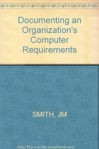 Documenting an Organization's Computer Requirements (9780471812395) by Smith, James M.