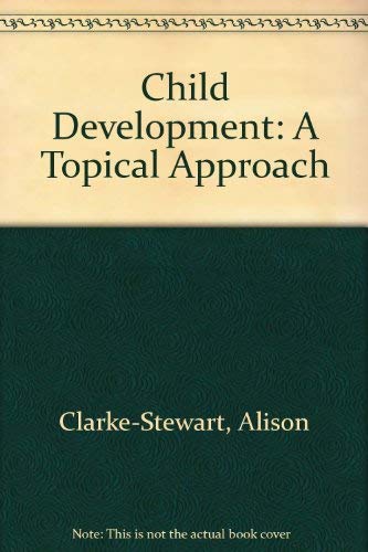 Child Development: A Topical Approach (9780471813477) by Clarke-Stewart, Alison; Friedman, Susan; Koch, Joanne Barbara