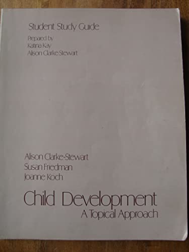 Child Development: A Topical Approach, Student Study Guide (9780471816621) by Clarke-Stewart, Alison; Friedman, Susan; Koch, Joanne Barbara