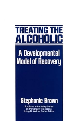 Treating the Alcoholic: A Developmental Model of Recovery (Wiley Series on Personality Processes) (9780471817369) by Brown, Stephanie