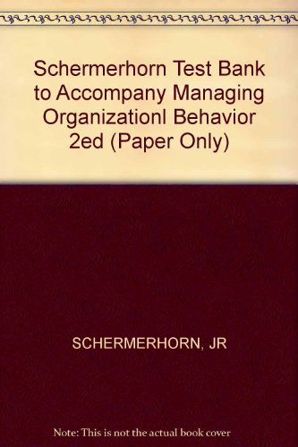 SCHERMERHORN âˆ—TESTâˆ— BANK TO ACCOMPANY âˆ—MANAGINGâˆ— ORGANIZATIONL BEHAVIOR 2ED (PAPER ONLY) (9780471818229) by SCHERMERHORN, JR