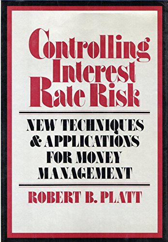 Controlling Interest Rate Risk: New Techniques and Applications for Money Management (Wiley Professional Banking and Finance Series) - Platt, Robert B.