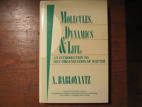 Molecules, Dynamics, and Life: An Introduction to Self-Organization of Matter (Nonequilibrium Problems in the Physical Sciences and Biology) - Babloyantz, A.