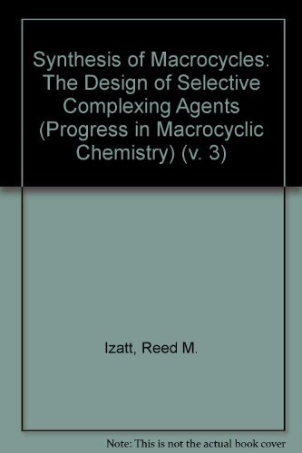 Imagen de archivo de Synthesis of Macrocycles: The Design of Selective Complexing Agents (Progress in Macrocyclic Chemistry) (v. 3) a la venta por Wonder Book