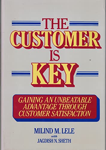 Stock image for The Customer Is Key: Gaining an Unbeatable Advantage Through Customer Satisfaction for sale by A Good Read, LLC