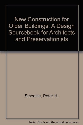 New Construction for Older Buildings: A Design Sourcebook for Architects and Preservationists (9780471831341) by Smeallie, Peter H.; Smith, Peter H.