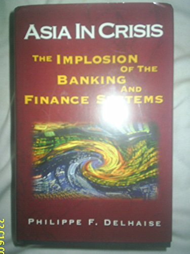 Asia in Crisis: The Implosion of the Banking and Finance Systems (9780471831938) by Delhaise, Philippe; Delhaise, Philip