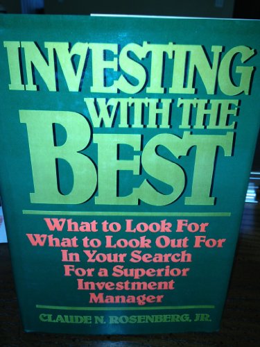 Investing With The Best: What to Look For, What to Look Out For in Your Search for a Superior Investment Manager. (9780471837985) by Rosenberg Jr., Claude N.