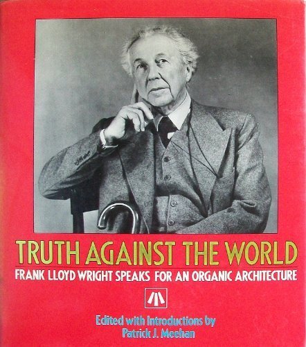 Stock image for Truth Against the World: Frank Lloyd Wright Speaks for an Organic Architecture for sale by Ergodebooks