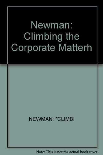 Climbing the Corporate Matterhorn: How to Mive Up the Corporate Ladder...and Live to Tell About It! (9780471846956) by Newman, James; Alexander, Roy