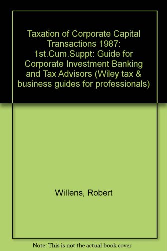 Taxation of Corporate Capital Transactions: A Guide for Corporate, Investment Banking, and Tax Advisers - 1987 Cumulative Supplement No 1 (Wiley Tax & Business Guides for Professionals) (9780471850052) by Robert Willens