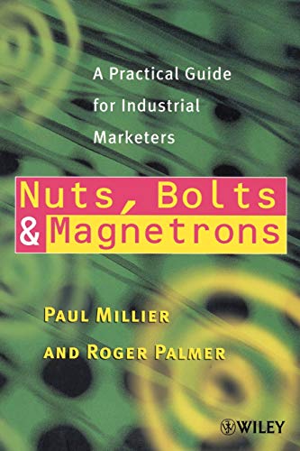 Imagen de archivo de Nuts, Bolts and Magnetrons: A Practical Guide for Industrial Marketers a la venta por Anybook.com