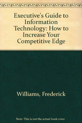 Imagen de archivo de The Executive's Guide to Information Technology: How to Increase Your Competitive Edge a la venta por Basement Seller 101