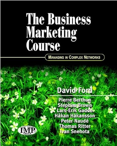 The Business Marketing Course: Managing in Complex Networks - David Ford, Pierre Berthon, Stephen J. Brown, Lars-Erik Gadde, HÃ¥kan HÃ¥kansson, Peter NaudÃ , Thomas Ritter, Ivan Snehota