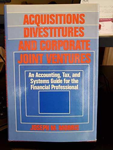 Imagen de archivo de Acquisitions, Divestitures and Corporate Joint Ventures : An Accounting, Tax and Systems Guide for the Financial Professional a la venta por Better World Books