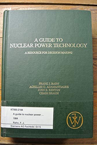 A Guide to Nuclear Power Technology: A Resource for Decision Making (9780471889144) by Rahn, Frank J.; Adamantiades, Achilles G.; Kenton, John E.; Braun, Chaim