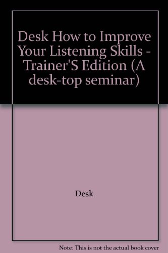 Desk How to Improve Your Listening Skills - Trainer'S Edition (A Desk-top Seminar) (9780471889335) by Desk Top Seminar