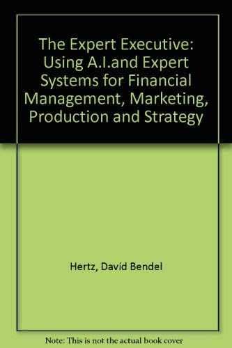 Beispielbild fr The Expert Executive: Using AI and Expert Systems for Financial Management, Marketing, Production, and Strategy zum Verkauf von A Good Read, LLC