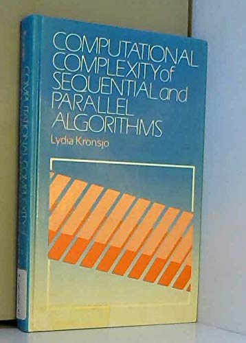 Computational Complexity of Sequential and Parallel Algorithms (Wiley Series in Computing) - Lydia Kronsjö