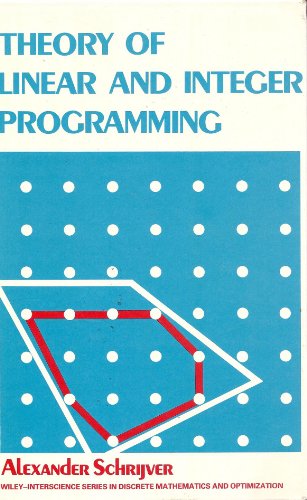 Theory of Linear and Integer Programming (Wiley Series in Discrete Mathematics and Optimization)