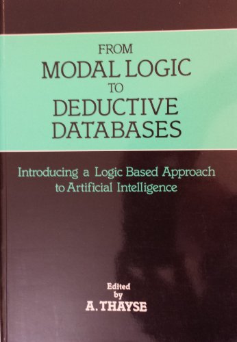 Stock image for From Modal Logic to Deductive Databases: Introducing a Logic Based Approach to Artificial Intelligence for sale by HPB-Red