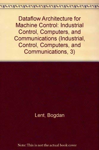 9780471924739: Dataflow Architecture for Machine Control: Industrial Control, Computers, and Communications (Industrial, Control, Computers, and Communications, 3)