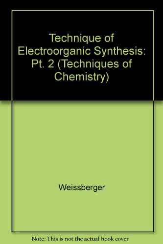 Technique of Electroorganic Synthesis (Techniques of Chemistry Volume V, Part II)