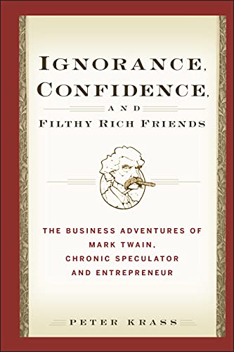 9780471933373: Ignorance, Confidence, and Filthy Rich Friends: The Business Adventures of Mark Twain, Chronic Speculator and Entrepreneur