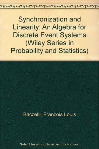 Synchronization and Linearity: An Algebra for Discrete Event Systems (Wiley Series in Probability...