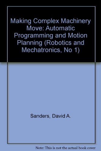 Making Complex Machinery Move : Automatic Programming and Motion Planning (Robotics, Control, and...