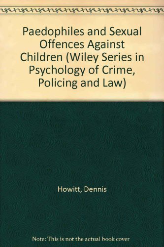 Paedophiles and Sexual Offences Against Children (Wiley Series in Psychology of Crime, Policing and Law) (9780471939399) by Howitt, Dennis