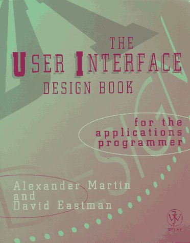 The User Interface Design Book for the Applications Programmer (9780471953715) by Martin, Alexander; Eastman, David