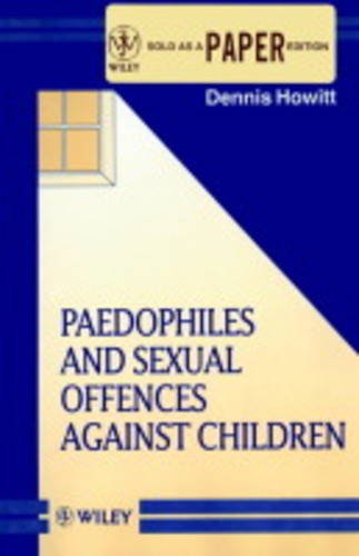 Paedophiles and Sexual Offences Against Children (Wiley Series in Psychology of Crime, Policing and Law) (9780471955917) by Howitt, Dennis