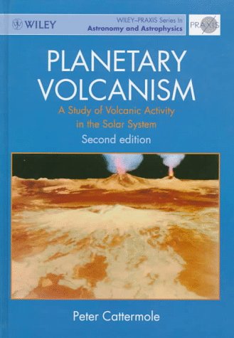 Planetary Volcanism: A Study of Volcanic Activity in the Solar System (Wiley-Praxis Series in Astronomy and Astrophysics) (9780471960515) by Cattermole, Peter