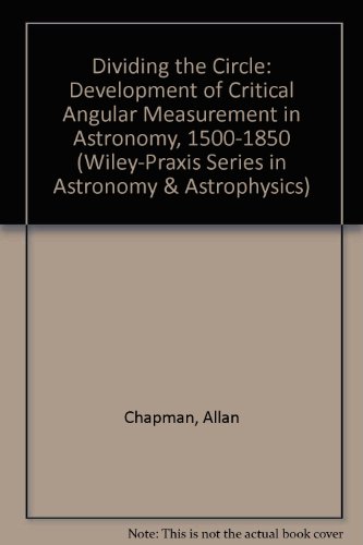 9780471961697: Dividing the Circle: The Development of Critical Angular Measurement in Astronomy 1500–1850 (Wiley–Praxis Series in Astronomy & Astrophysics)