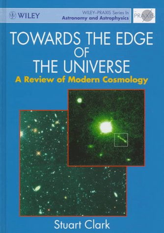 Stock image for Towards the Edge of the Universe: A Review of Modern Cosmology (Wiley-Praxis Series in Astronomy & Astrophysics) for sale by Book Stall of Rockford, Inc.