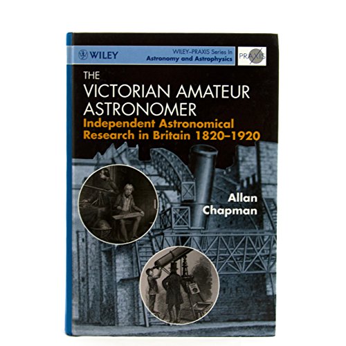 The Victorian Amateur Astronomer: Independent Astronomical Research in Britain 1820-1920 (Wiley PRAXIS Series in Astronomy & Astrophysics) (9780471962571) by Chapman, Allan