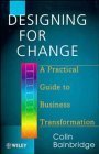 Stock image for Designing for Change : A Practical Guide to Business Transformation for sale by Better World Books Ltd