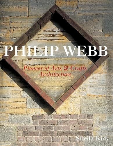 Philip Webb: Pioneer of Arts Crafts Architecture - Kirk, Sheila